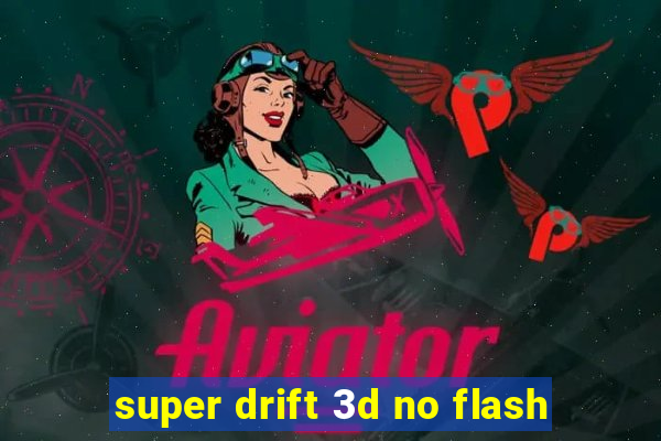 super drift 3d no flash